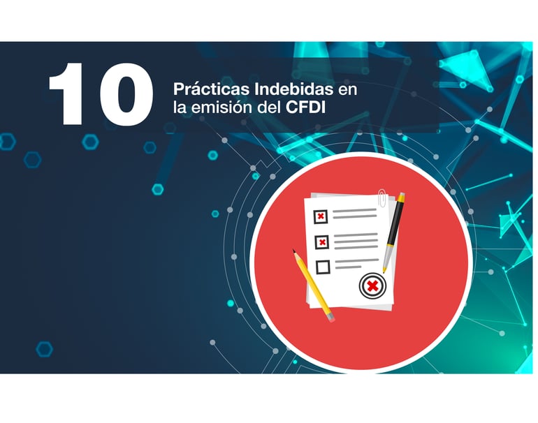10 Prácticas indebidas en la emisión del CFDI.