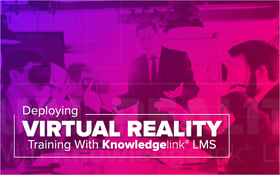 Deploying Virtual Reality Training With Knowledgelink LMS