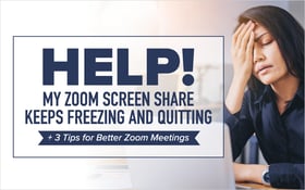 Help! My Zoom Screen Share Keeps Freezing and Quitting + 3 Tips for Better Zoom Meetings