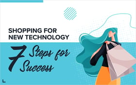 Shopping for New Technology: 7 Steps for Success