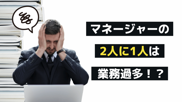 マネージャーの約半数は、業務量が多すぎる!「マネージャーの体験」を軽視していませんか?