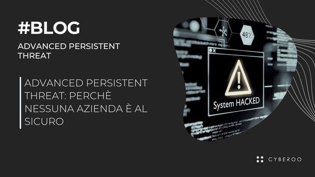 Advanced Persistent Threat: perché nessuna azienda è al sicuro
