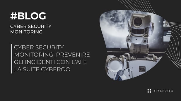 Cyber Security Monitoring: prevenire gli incidenti con l’AI e la Suite Cyberoo