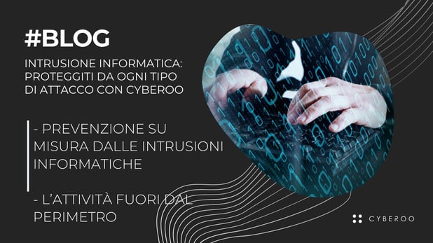 Intrusione informatica: proteggiti da ogni tipo di attacco con Cyberoo