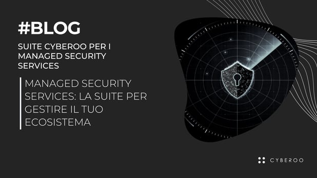Managed Security Services: la Suite per gestire il tuo ecosistema