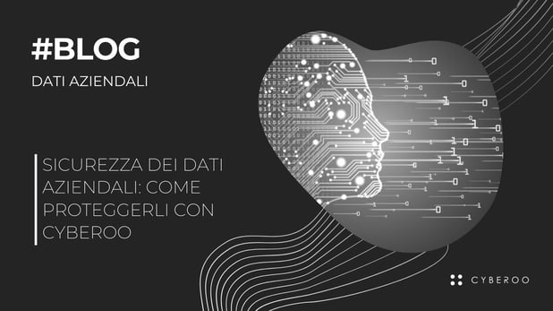 Sicurezza dei dati aziendali: come proteggerli con Cyberoo