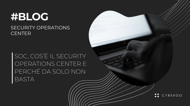 Soc, cos’è il Security Operations Center e perché da solo non basta