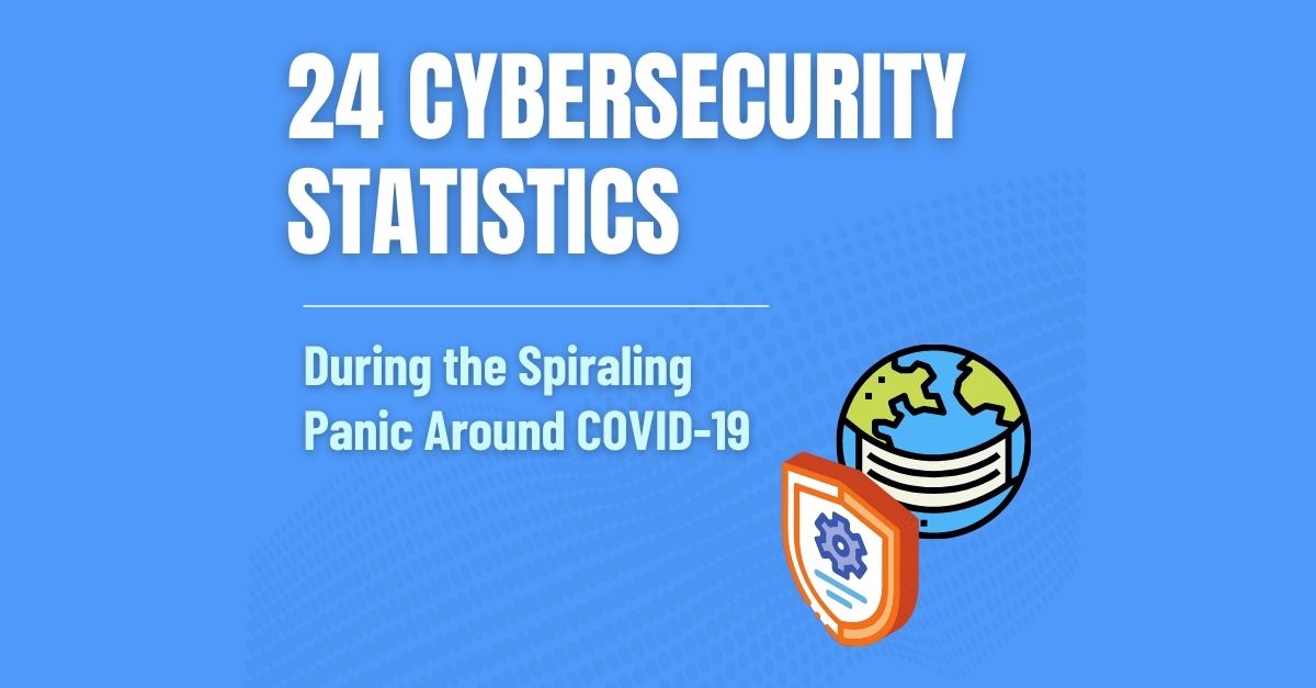24 Disturbing COVID-19 Cybersecurity Statistics to Keep You Awake Tonight