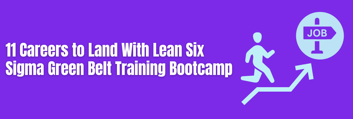 Lean Six Sigma Green Belt Training Bootcamp: 11 Careers You Can Land