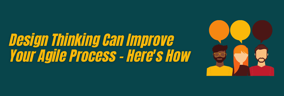 Here’s How To Adopt Design Thinking for Improving Agile Process