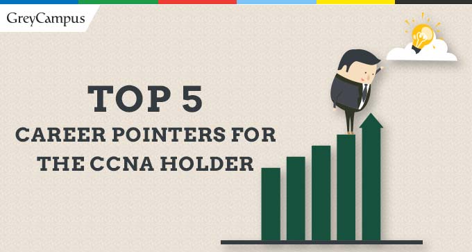Top 5 Career Pointers For The Ccna Holder |Networking