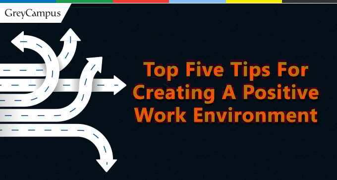 Top Five Tips For Creating A Positive Work Environment |PM