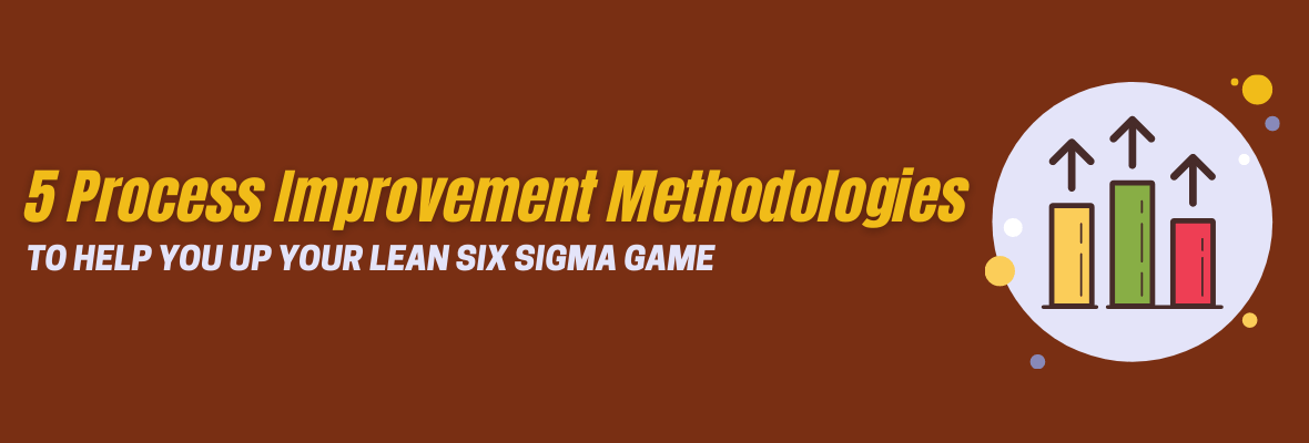 Boost Six Sigma Efficiency With These 5 Process Improvement Methodologies