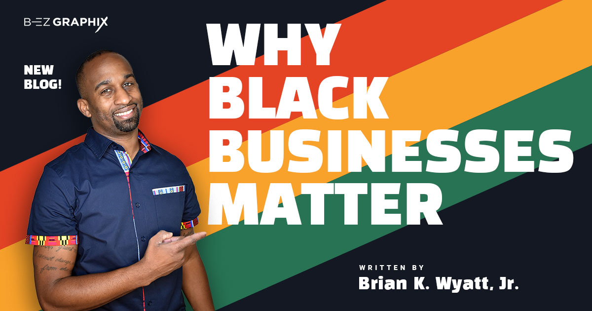 Why Black Businesses Matter - B-EZ Graphix