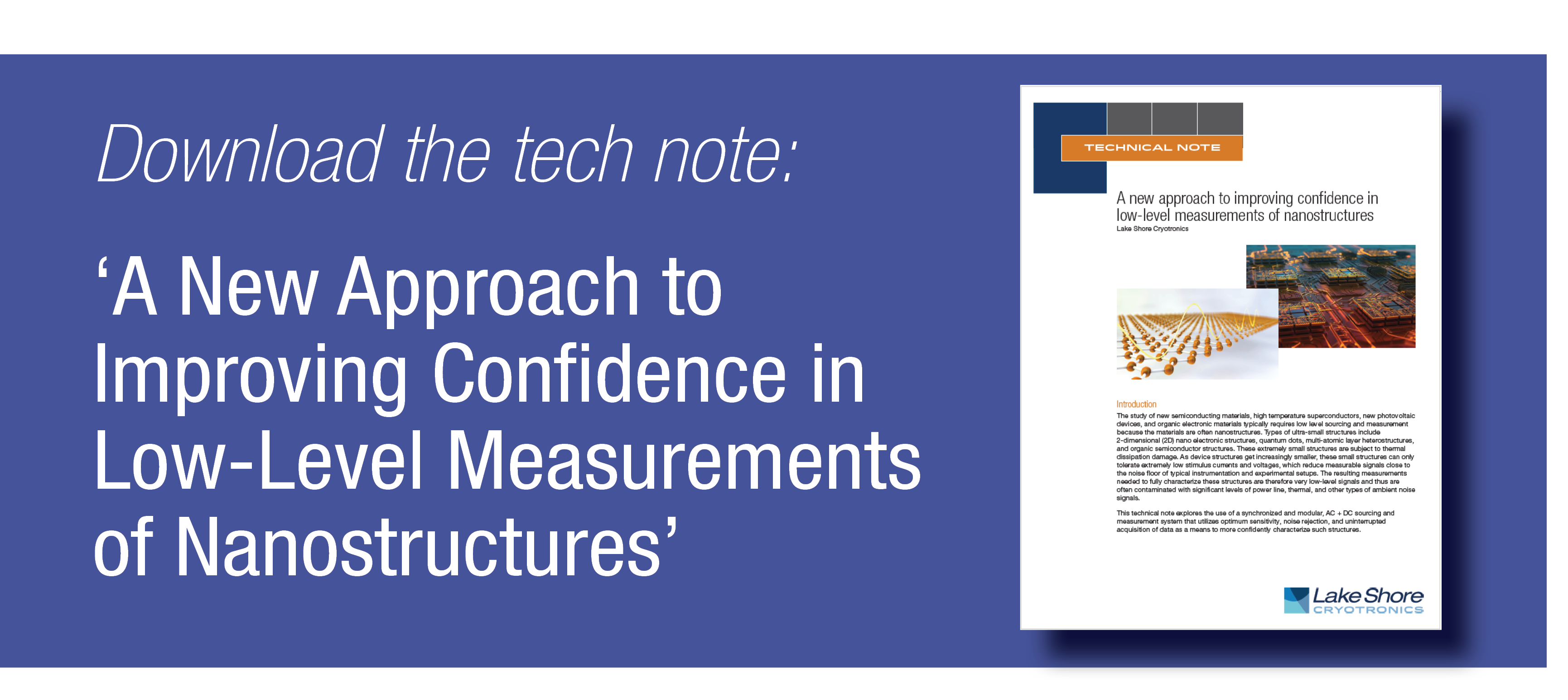 Download a Nanostructure Measurement Tech Note from our partners Lake Shore Cryotronics "A new approach to improving confidence in low-level measurements of nanostructures"