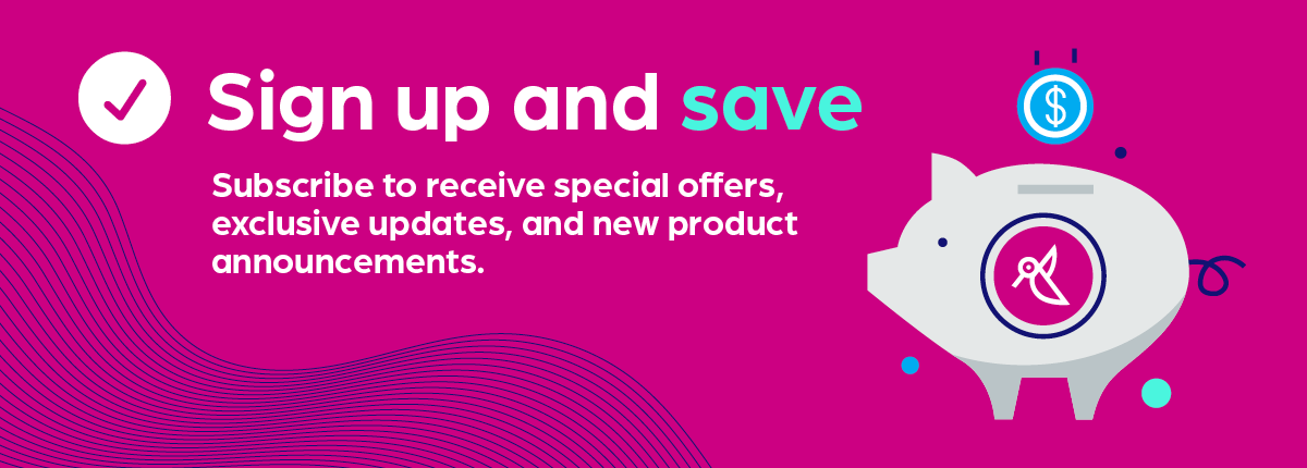 Sign up and save! Subscribe to receive special offers, exclusive updates, and new product announcements.