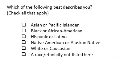 Question text: Which of the following best describes you. Answer choices: Asian or Pacific Islander, Black or African American, Hispanic or Latino, Native American or Alaskan Native, White or Caucasian, a race/ethnicity not listed here