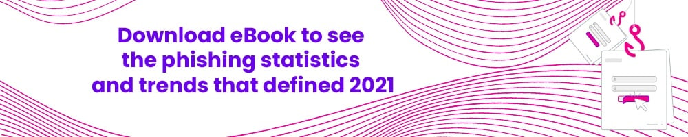 Download eBook to see the phishing statistics and trends that defined 2021