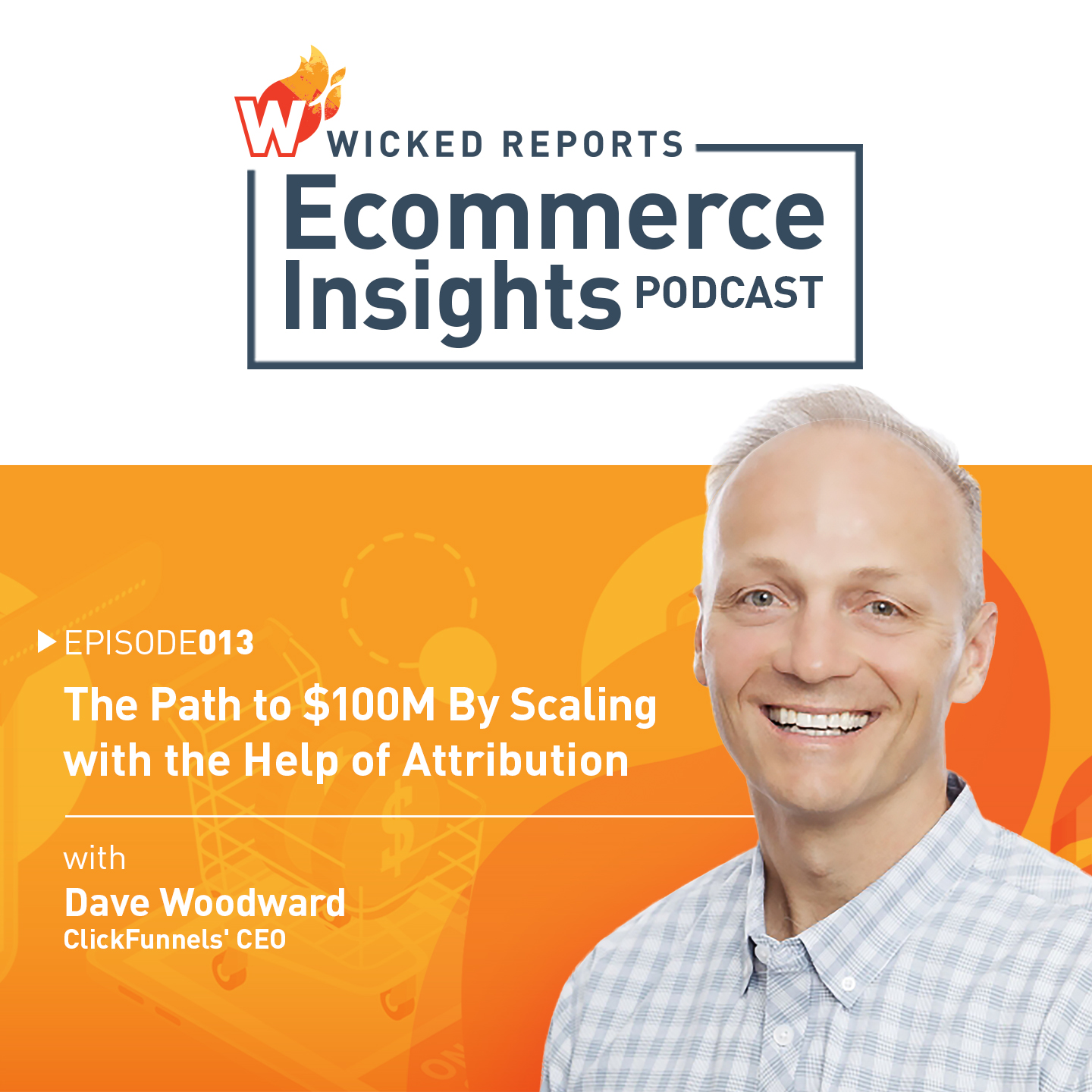 The Path to $100M By Scaling with the Help of Attribution with ClickFunnels' CEO Dave Woodward