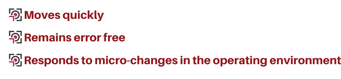 • moves quickly • remains error free • responds to micro-changes in the operating environment